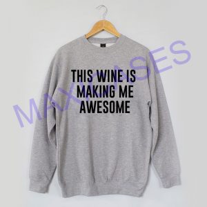 This wine is making me awesome Sweatshirt Sweater Unisex Adults size S to 2XL