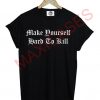 Make yourself hard to kill T-shirt Men Women and Youth