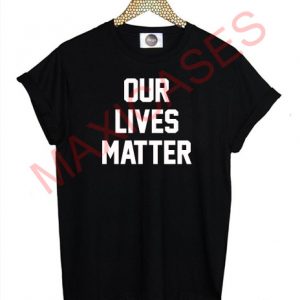 Our live matter T-shirt Men Women and Youth