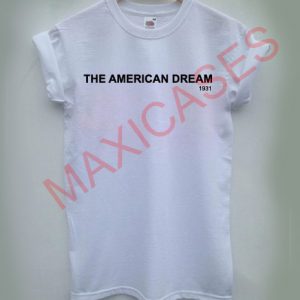 The american dream T-shirt Men Women and Youth