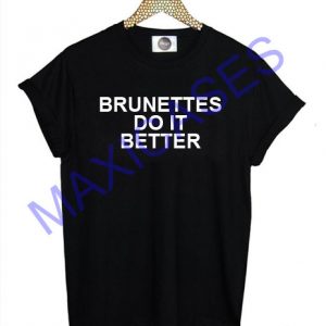 Brunettes do it better T-shirt Men Women and Youth