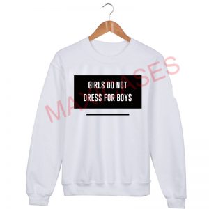 Girls do not dress for boys Sweatshirt Sweater Unisex Adults size S to 2XL
