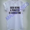 Gosh being a princess is exhausting T-shirt Men Women and Youth