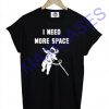 I Need More Space T-shirt Men Women and Youth
