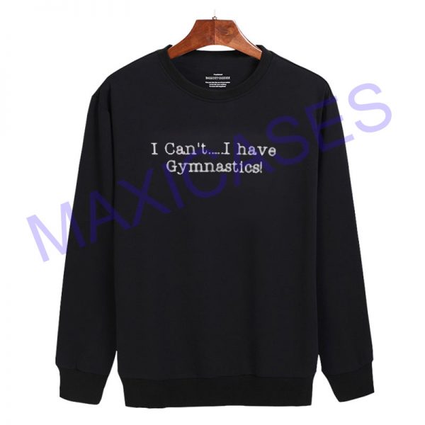 I can't i have gymnastics Sweatshirt Sweater Unisex Adults size S to 2XL