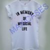 In memory of my social life T-shirt Men Women and Youth