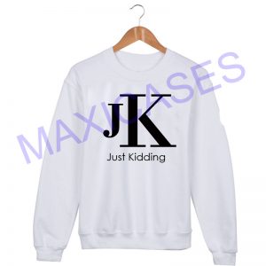 JK just kidding Sweatshirt Sweater Unisex Adults size S to 2XL