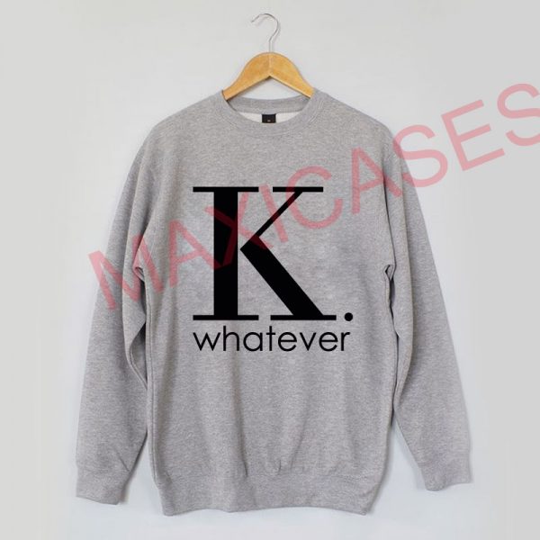 K whatever Sweatshirt Sweater Unisex Adults size S to 2XL