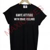 Kanye attitude with drake feelings T-shirt Men Women and Youth