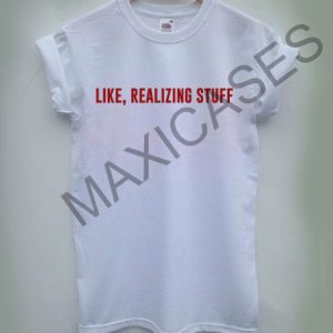 Like realizing stuff T-shirt Men Women and Youth