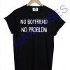 No boyfriend no problem T-shirt Men Women and Youth