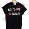 No coffee no workee T-shirt Men Women and Youth