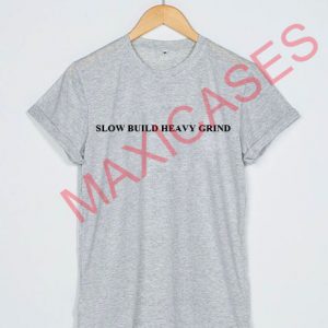 Slow build heavy grind T-shirt Men Women and Youth