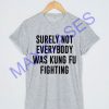 Surely not everybody wang kung fu fighting T-shirt Men Women and Youth