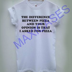 The difference between pizza and your opinion T-shirt Men Women and Youth