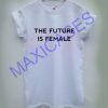 The future is female T-shirt Men Women and Youth