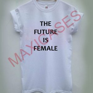 The future is female T-shirt Men Women and Youth
