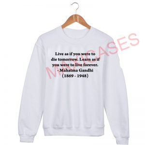 live as if you were to die tomorrow Sweatshirt Sweater Unisex Adults size S to 2XL
