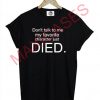 Don't Talk To Me My Favorite Character Just Died T-shirt Men Women and Youth