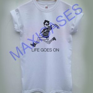 Life goes on T-shirt Men Women and Youth