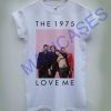 The 1975 Love Me Band T-shirt Men Women and Youth