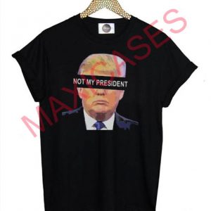 Trump not my president T-shirt Men Women and Youth