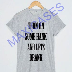 Turn on some hank and lets drank T-shirt Men Women and Youth