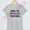 When i die the cat gets everything T-shirt Men Women and Youth