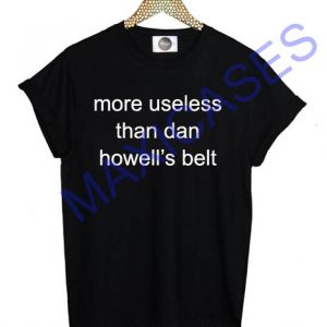 more useless than dan howell's belt T-shirt Men Women and Youth