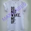 Do not wake me up T-shirt Men Women and Youth