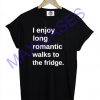 I enjoy long romantic walks to the fridge T-shirt Men Women and Youth