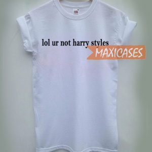 Lol ur not harry styles T-shirt Men Women and Youth