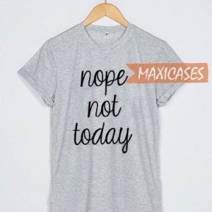 Nope not today T-shirt Men Women and Youth