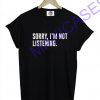 Sorry i'm not listening T-shirt Men Women and Youth