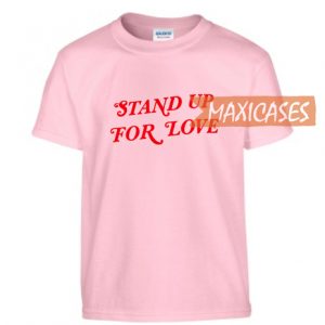Stand Up For Love T Shirt for Women, Men and Youth