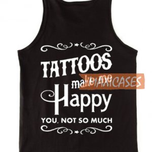 Tattoos make me happy you not so much tank top men and women Adult