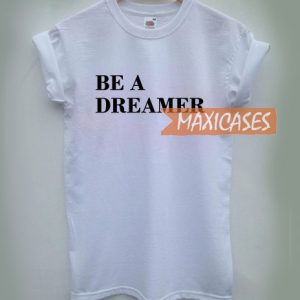 Be a dreamer T-shirt Men Women and Youth