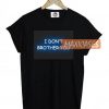 I don't brother you T-shirt Men Women and Youth
