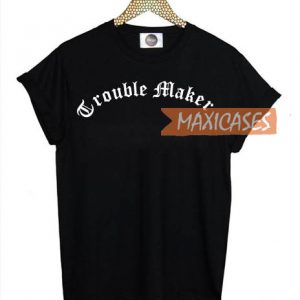 Trouble maker T-shirt Men Women and Youth