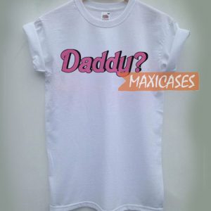 Daddy? Cheap Graphic T Shirts for Women, Men and Youth