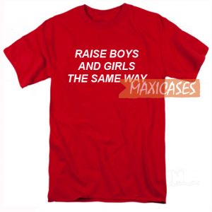 Raise Boys and Girls The Same Way Cheap Graphic T Shirts for Women