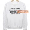 Why Be Racist When You Could Just Be Quiet Sweatshirt Unisex