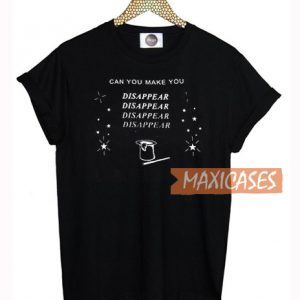 Can You Make You Disappear T Shirt