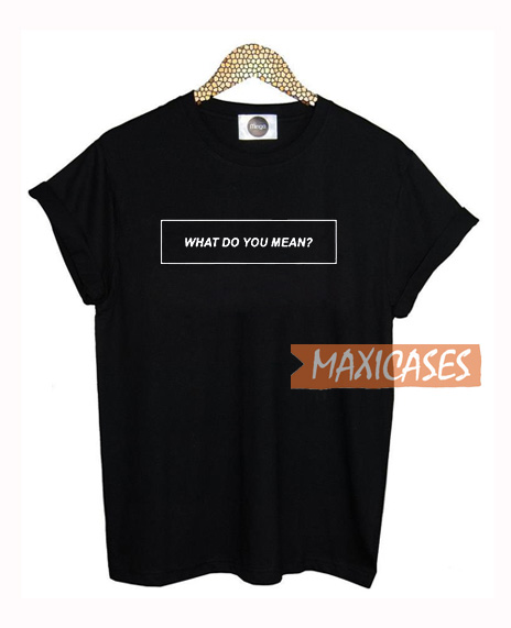What Do You Mean T Shirt