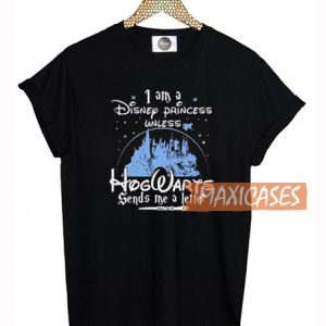 I Am a Disney Princess Unless Hogwarts T Shirt