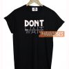 Don't Wait T Shirt