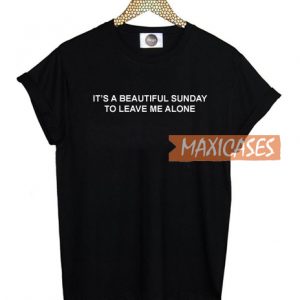 It's a Beautiful Sunday To Leave Me Alone T Shirt