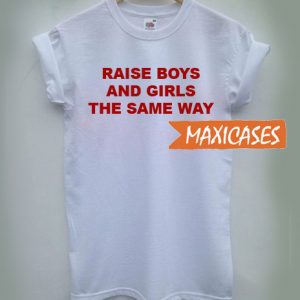 Raise Boys And GirlsThe Same Way T Shirt
