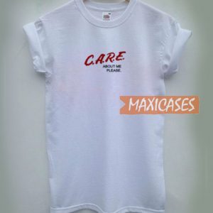 Care About Me Please T Shirt