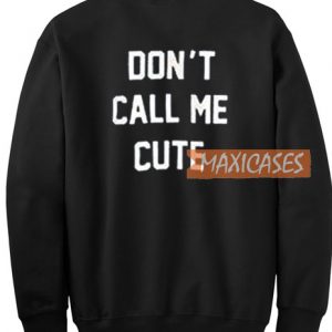 Don't Call Me Cute Sweatshirt
